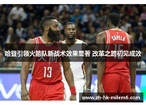 哈登引领火箭队新战术效果显著 改革之路初见成效