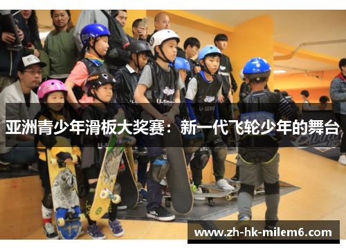 亚洲青少年滑板大奖赛：新一代飞轮少年的舞台