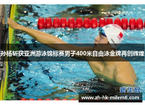 孙杨斩获亚洲游泳锦标赛男子400米自由泳金牌再创辉煌