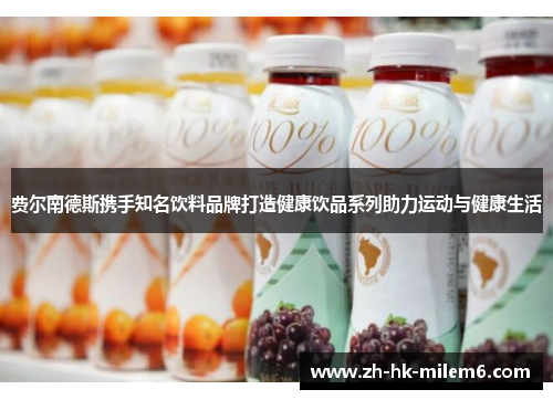 费尔南德斯携手知名饮料品牌打造健康饮品系列助力运动与健康生活