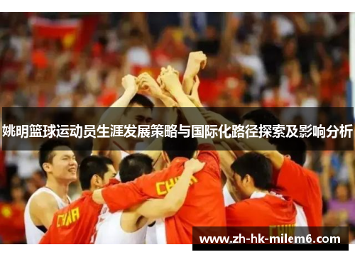 姚明篮球运动员生涯发展策略与国际化路径探索及影响分析