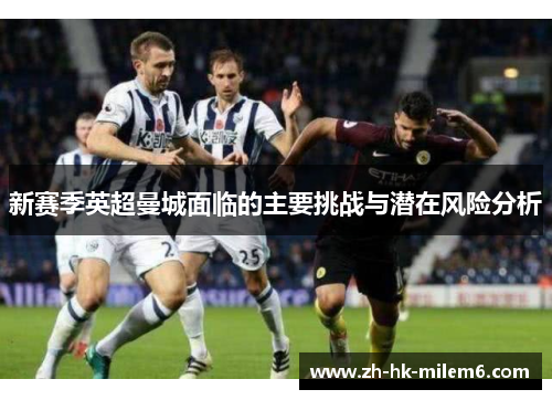 新赛季英超曼城面临的主要挑战与潜在风险分析