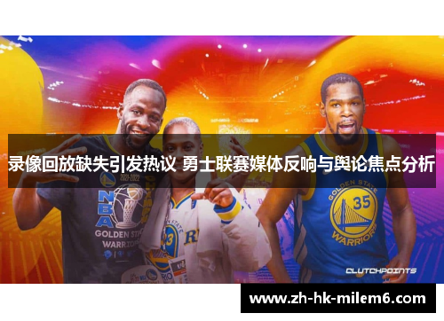 录像回放缺失引发热议 勇士联赛媒体反响与舆论焦点分析