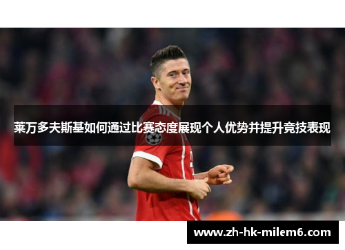 莱万多夫斯基如何通过比赛态度展现个人优势并提升竞技表现