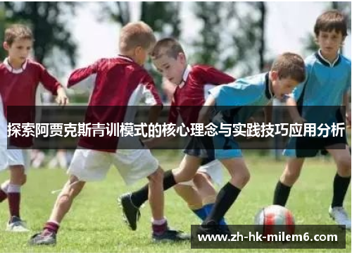 探索阿贾克斯青训模式的核心理念与实践技巧应用分析