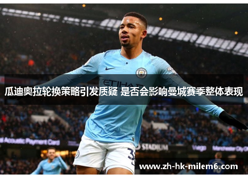 瓜迪奥拉轮换策略引发质疑 是否会影响曼城赛季整体表现