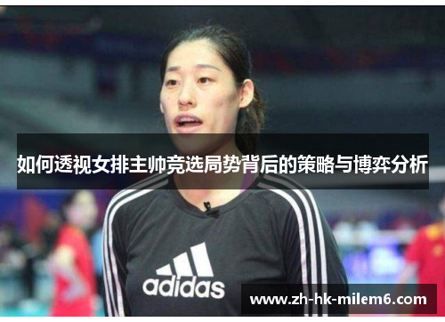 如何透视女排主帅竞选局势背后的策略与博弈分析