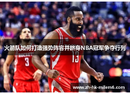 火箭队如何打造强势阵容并跻身NBA冠军争夺行列