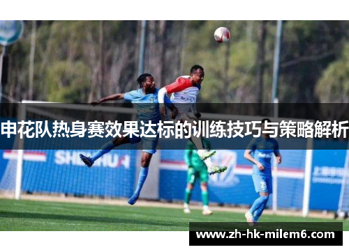 申花队热身赛效果达标的训练技巧与策略解析