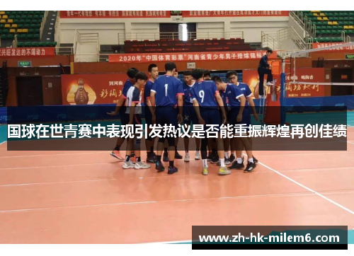 国球在世青赛中表现引发热议是否能重振辉煌再创佳绩