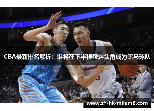 CBA最新排名解析：谁将在下半程崭露头角成为黑马球队