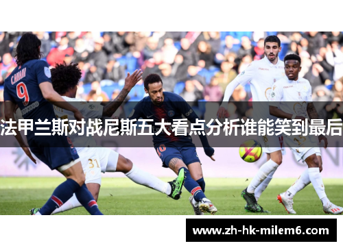 法甲兰斯对战尼斯五大看点分析谁能笑到最后