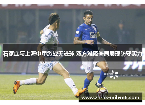 石家庄与上海中甲激战无进球 双方难破僵局展现防守实力