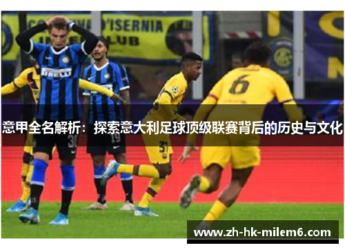意甲全名解析：探索意大利足球顶级联赛背后的历史与文化