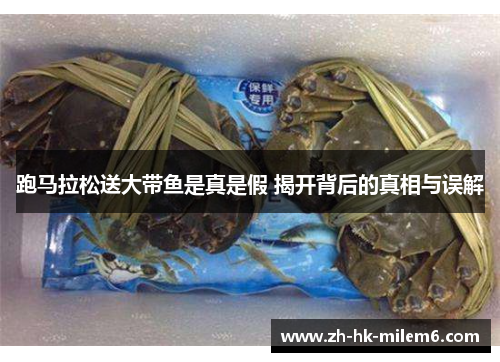跑马拉松送大带鱼是真是假 揭开背后的真相与误解