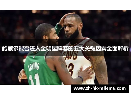 鲍威尔能否进入全明星阵容的五大关键因素全面解析